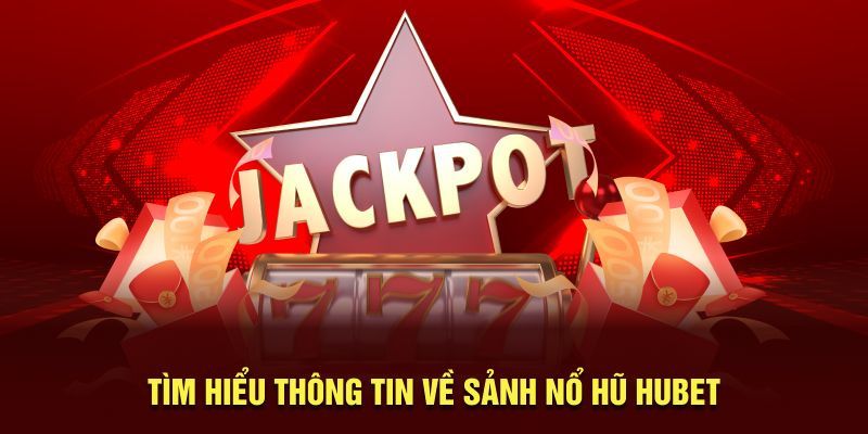 Chia sẻ các thông tin cơ bản về sảnh nổ hũ Hubet