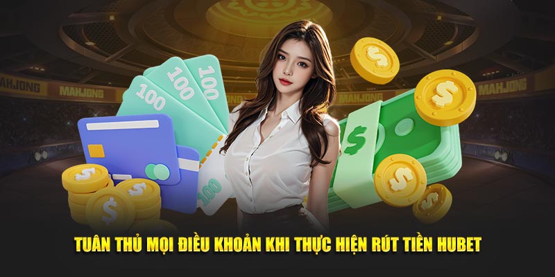 Tuân thủ mọi điều khoản để thực hiện rút tiền hubet thành công